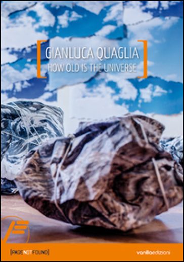 Gianluca Quaglia. How old is the universe. Ediz. italiana e inglese - Antonio D