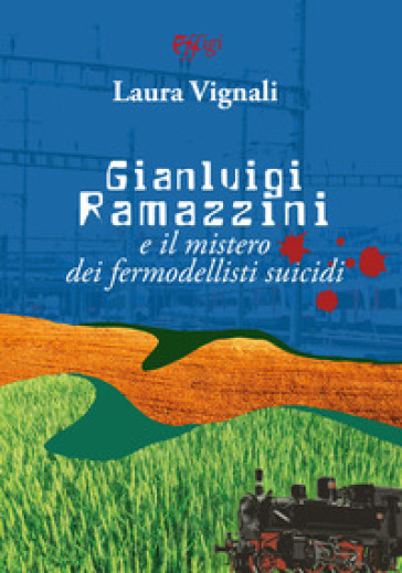 Gianluigi Ramazzini e il mistero dei fermodellisti suicidi - Laura Vignali