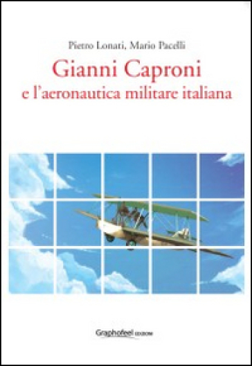 Gianni Caproni e l'aeronautica militare italiana. Ediz. multilingue - Pietro Lonati | 