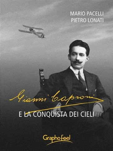 Gianni Caproni e la conquista dei cieli - Mario Pacelli - Pietro Lonati