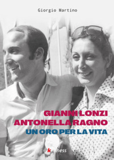 Gianni Lonzi e Antonella Ragno. Un oro per la vita - Giorgio Martino
