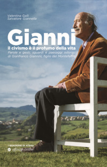 Gianni, il civismo è il profumo della vita. Parole e gesti, sguardi e paesaggi odorosi di Gianfranco Giannini, figlio del Montefeltro - Valentina Galli - Salvatore Giannella