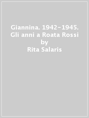 Giannina. 1942-1945. Gli anni a Roata Rossi - Rita Salaris