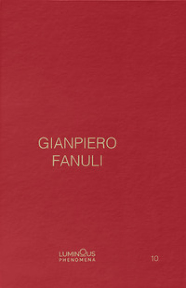 Gianpiero Fanuli. Luminous Phenomena. Ediz. inglese, italiana e francese. 10. - Gianpiero Fanuli