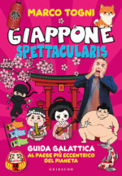 Giappone spettacularis. Guida galattica al paese più eccentrico del pianeta. Ediz. a colori