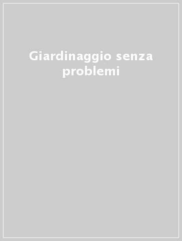 Giardinaggio senza problemi