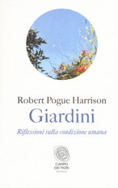 Giardini. Riflessioni sulla condizione umana - Robert Pogue Harrison