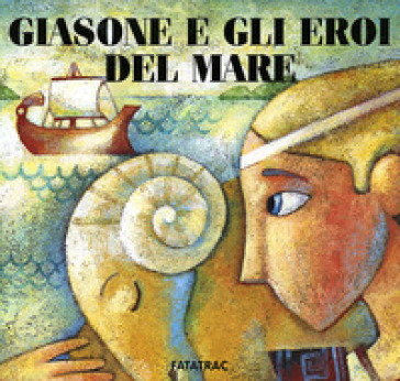 Giasone e gli eroi del mare. Ediz. illustrata - Nicoletta Codignola - Alida Massari