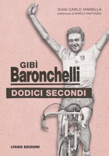 Gibì Baronchelli. Dodici secondi - Gian-Carlo Iannella