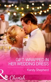 Gift-Wrapped In Her Wedding Dress (Mills & Boon Cherish)