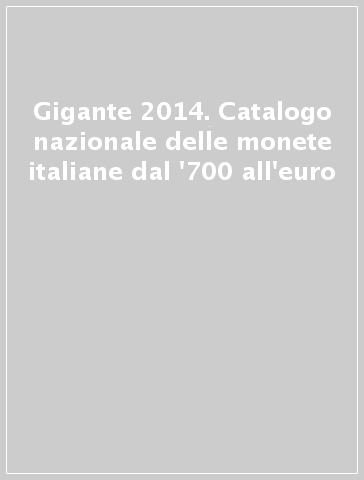 Gigante 2014. Catalogo nazionale delle monete italiane dal '700 all'euro