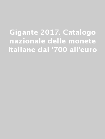 Gigante 2017. Catalogo nazionale delle monete italiane dal '700 all'euro