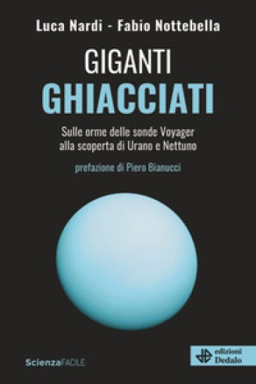 Giganti ghiacciati. Sulle orme delle sonde Voyager alla scoperta di Urano e Nettuno - Luca Nardi - Fabio Nottebella