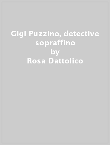 Gigi Puzzino, detective sopraffino - Rosa Dattolico