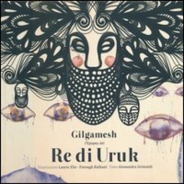 Gilgamesh. L'epopea del re di Uruk - Laurie Elie - Forough Raihani - Alessandra Grimaldi