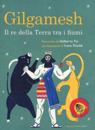 Gilgamesh. Il re della terra tra i fiumi - Idalberto Fei