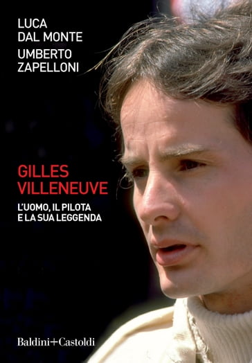 Gilles Villeneuve. L'uomo, il pilota e la sua leggenda - Umberto Zapelloni