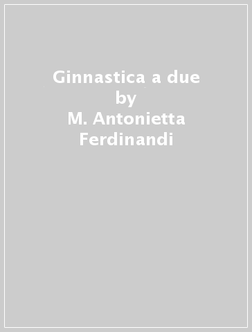 Ginnastica a due - M. Antonietta Ferdinandi