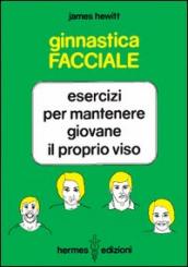 Ginnastica facciale. Esercizi per mantenere giovane il proprio viso