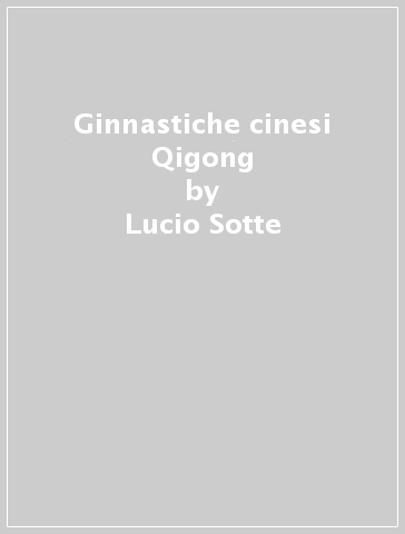Ginnastiche cinesi Qigong - Lucio Sotte