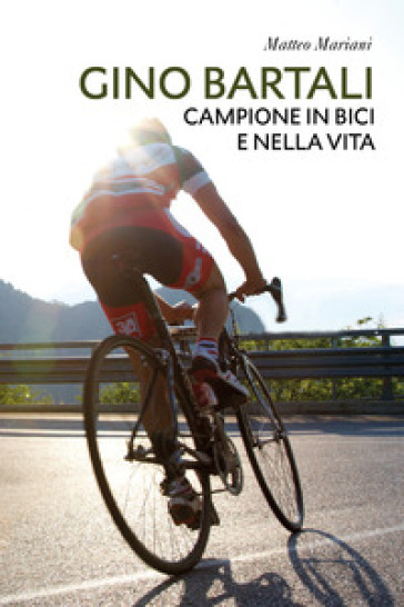 Gino Bartali. Campione in bici e nella vita - Matteo Mariani