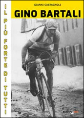 Gino Bartali il più forte di tutti. Su strada e contro l uomo anche più forte di Coppi