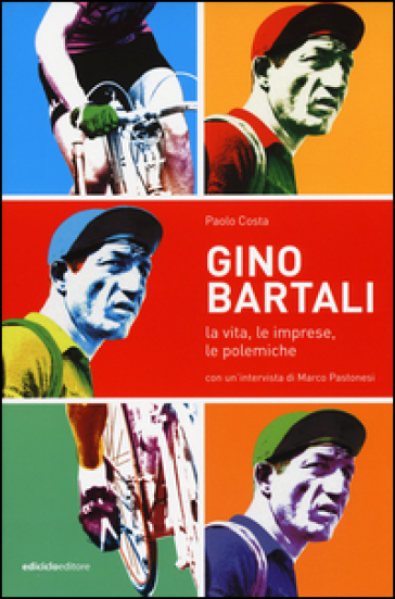 Gino Bartali. La vita, le imprese, le polemiche - Paolo Costa