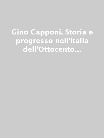 Gino Capponi. Storia e progresso nell'Italia dell'Ottocento. Atti del Convegno di studio (Firenze, 21-23 gennaio 1993)