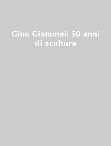 Gino Giammei: 50 anni di scultura