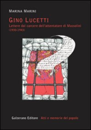 Gino Lucetti. Lettere dal carcere dell'attentatore di Mussolini (1930-1943) - Marina Marini