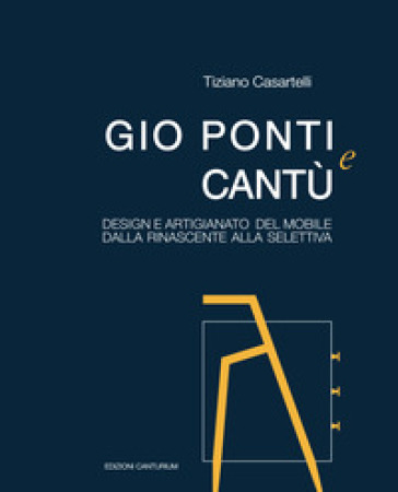 Gio Ponti e Cantù. Design e artigianato del mobile dalla Rinascente alla Selettiva - Tiziano Casartelli