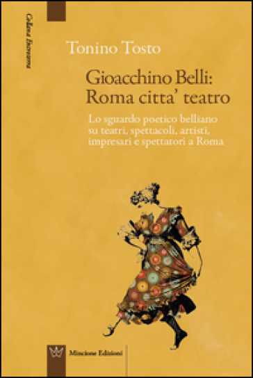 Gioacchino Belli: Roma città teatro - Tonino Tosto