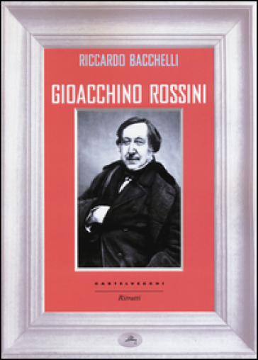 Gioacchino Rossini - Riccardo Bacchelli