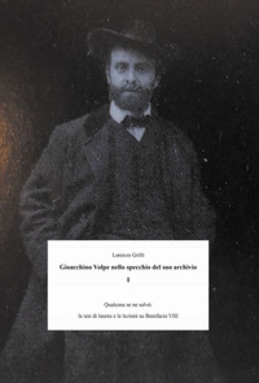 Gioacchino Volpe nello specchio suo archivio. 1: Qualcosa se ne salvò: la tesi di laurea e le lezioni su Bonifacio VIII - Lorenzo Grilli