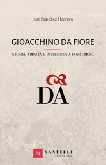 Gioacchino da Fiore. Storia, trinità e influenza a posteriori - José Sanchez Herrero