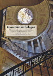 Gioachino in Bologna. Mezzo secolo di società e cultura cittadina convissuto con Rossini e la sua musica