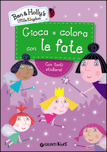 Gioca e colora con le fate. Ben & Holly's Little Kingdom. Con adesivi