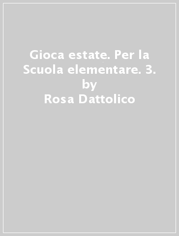 Gioca estate. Per la Scuola elementare. 3. - Rosa Dattolico