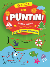 Gioca con i puntini. Tutti in vacanza. Unisci e scopri l immagine