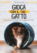 Gioca con il tuo gatto. Come stimolare l intelligenza del tuo gatto e farlo felice. Ediz. a colori