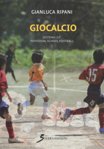 Giocacalcio. Sistema I.S.F. Individual School Football - Gianluca Ripani