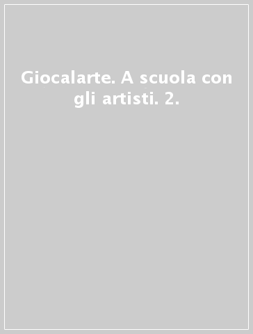 Giocalarte. A scuola con gli artisti. 2.