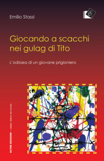 Giocando a scacchi nei gulag di Tito. L'odissea di un giovane fiumano - Emilio Stassi