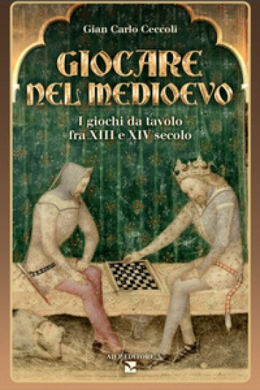 Giocare nel Medioevo. I giochi da tavolo fra XIII e XIV secolo. Con gadget - Giancarlo Ceccoli