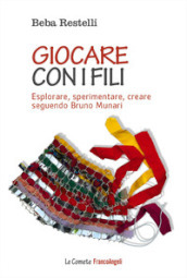 Giocare con i fili. Esplorare, sperimentare, creare seguendo Bruno Munari