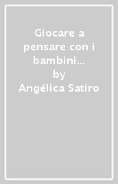 Giocare a pensare con i bambini dai 3 ai 4 anni. Guida per l insegnante. Ediz. illustrata