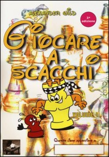 Giocare a scacchi. Ediz. illustrata. Vol. 1 - Alexander Wild