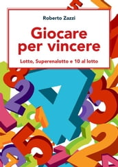 Giocare per vincere: Lotto, Superenalotto e 10 al lotto