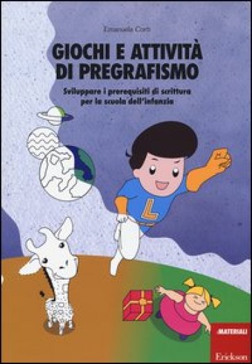 Giochi e attività di pregrafismo. Sviluppare i prerequisiti di scrittura per la scuola dell'infanzia - Emanuela Corti