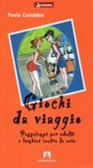 Giochi da viaggio. Passatempi per adulti e bambini contro la noia - Paola Carobbio